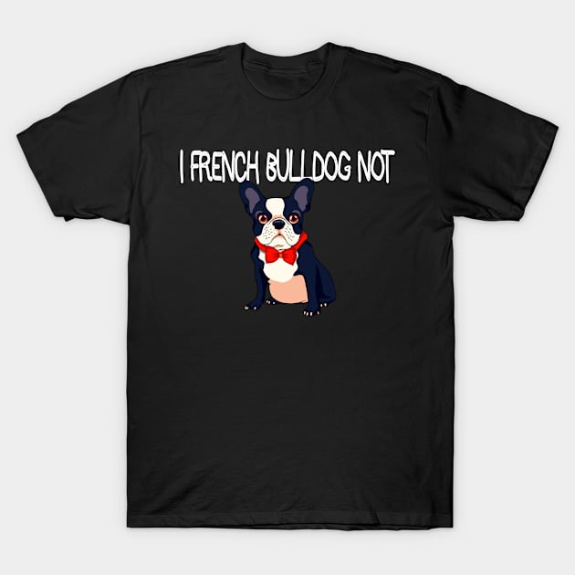 French Bulldog Not T-Shirt by rezaabolghasemitam